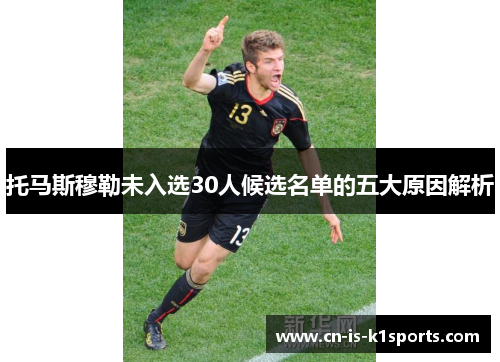 托马斯穆勒未入选30人候选名单的五大原因解析