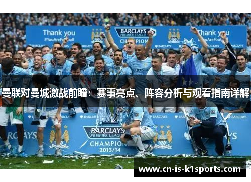曼联对曼城激战前瞻：赛事亮点、阵容分析与观看指南详解