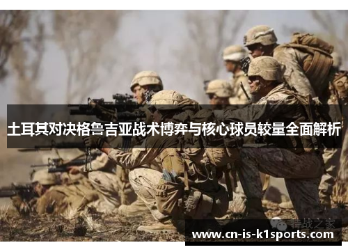 土耳其对决格鲁吉亚战术博弈与核心球员较量全面解析