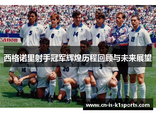 西格诺里射手冠军辉煌历程回顾与未来展望