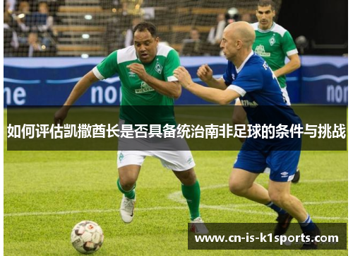 如何评估凯撒酋长是否具备统治南非足球的条件与挑战