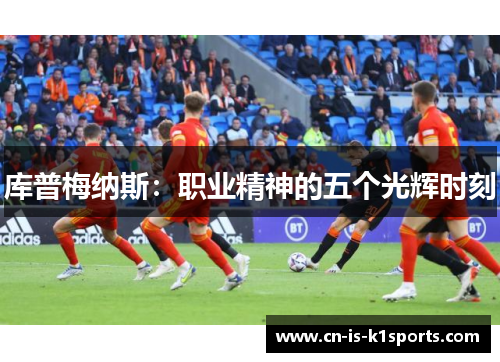 库普梅纳斯：职业精神的五个光辉时刻