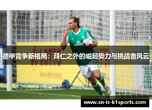 德甲竞争新格局：拜仁之外的崛起势力与挑战者风云