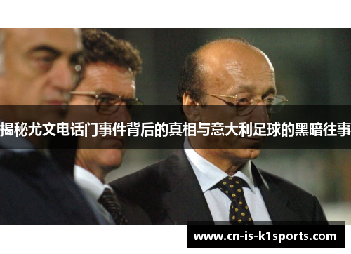 揭秘尤文电话门事件背后的真相与意大利足球的黑暗往事