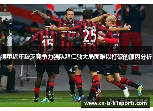 德甲近年缺乏竞争力强队拜仁独大局面难以打破的原因分析