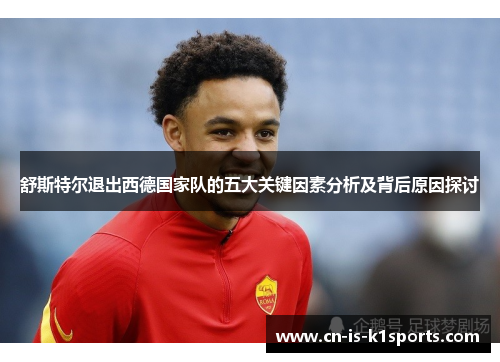 舒斯特尔退出西德国家队的五大关键因素分析及背后原因探讨