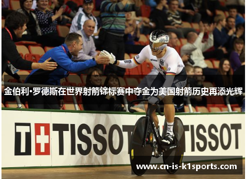 金伯利·罗德斯在世界射箭锦标赛中夺金为美国射箭历史再添光辉