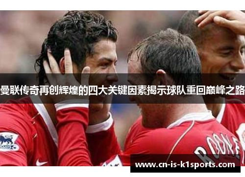 曼联传奇再创辉煌的四大关键因素揭示球队重回巅峰之路